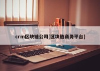 crm区块链公司[区块链商务平台]